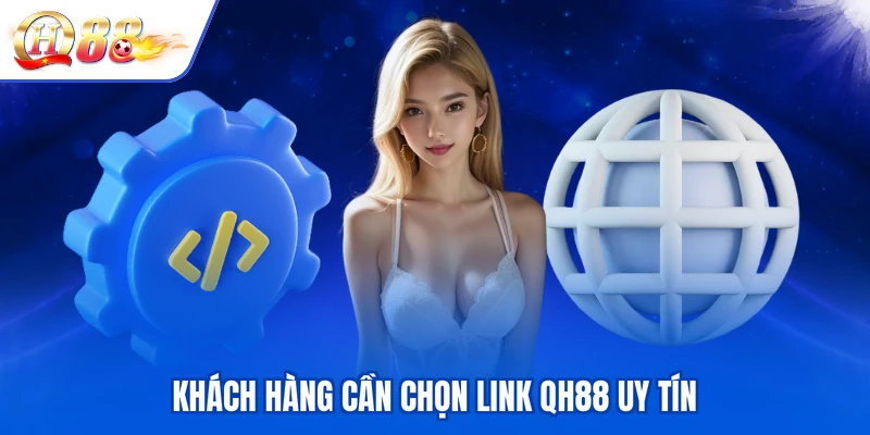 Khách hàng cần chọn link QH88 uy tín