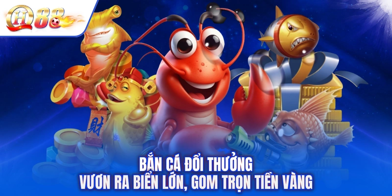 Bắn Cá Đổi Thưởng - Vươn Ra Biển Lớn, Gom Trọn Tiền Vàng