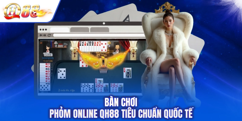Bàn chơi Phỏm online QH88 tiêu chuẩn quốc tế