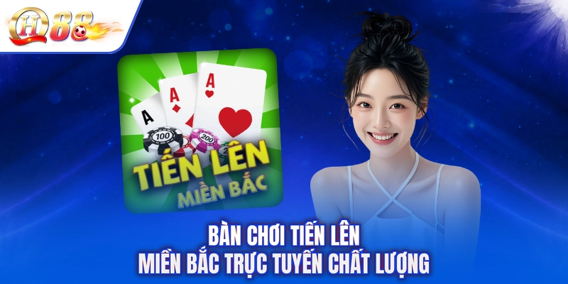 Bàn chơi tiến lên miền bắc trực tuyến chất lượng