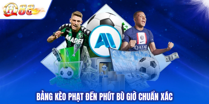 Bảng kèo phạt đền phút bù giờ chuẩn xác