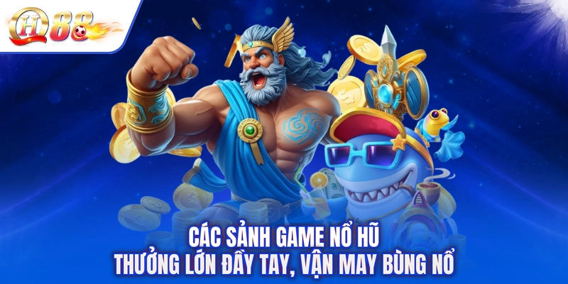 Các Sảnh Game Nổ Hũ - Thưởng Lớn Đầy Tay, Vận May Bùng Nổ