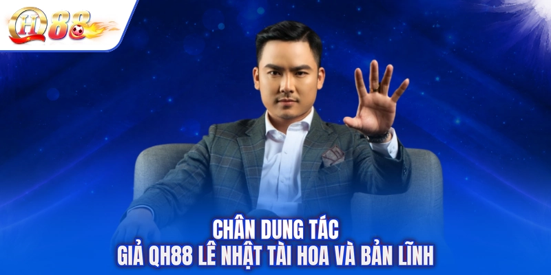 Chân dung tác giả QH88 Lê Nhật tài hoa và bản lĩnh