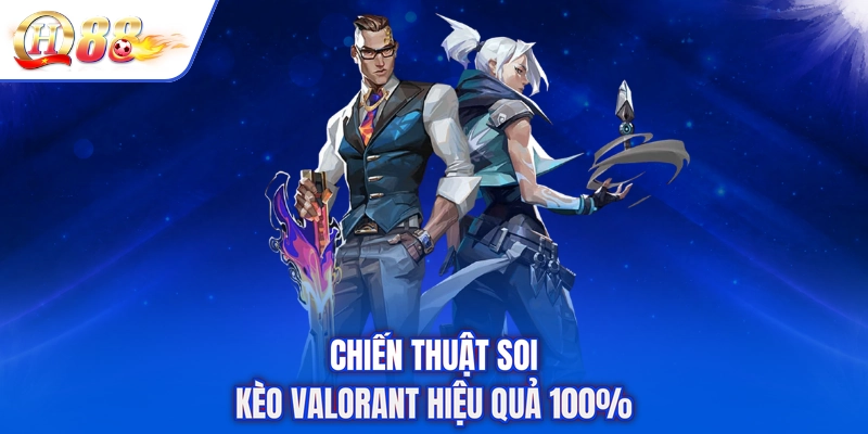 Chiến thuật soi kèo Valorant hiệu quả 100%