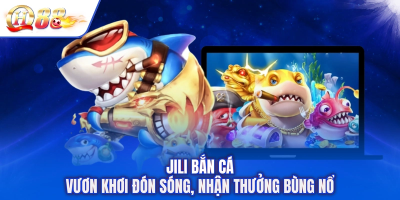Jili Bắn Cá - Vươn Khơi Đón Sóng, Nhận Thưởng Bùng Nổ