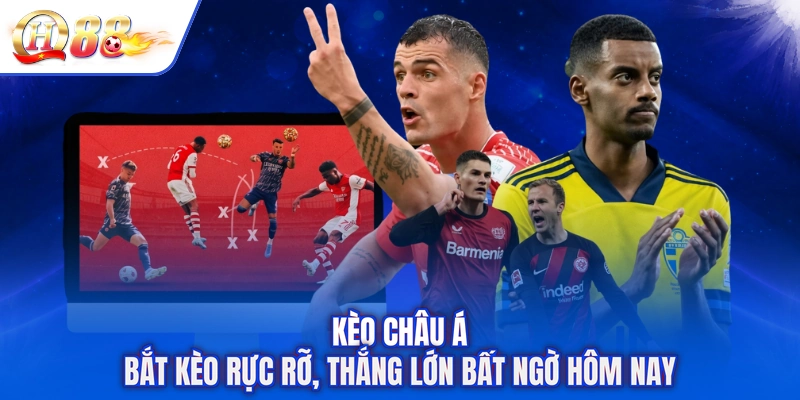 Kèo Châu Á - Bắt Kèo Rực Rỡ, Thắng Lớn Bất Ngờ Hôm Nay