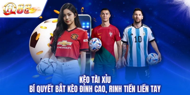 Kèo Tài Xỉu - Bí Quyết Bắt Kèo Đỉnh Cao, Rinh Tiền Liền Tay