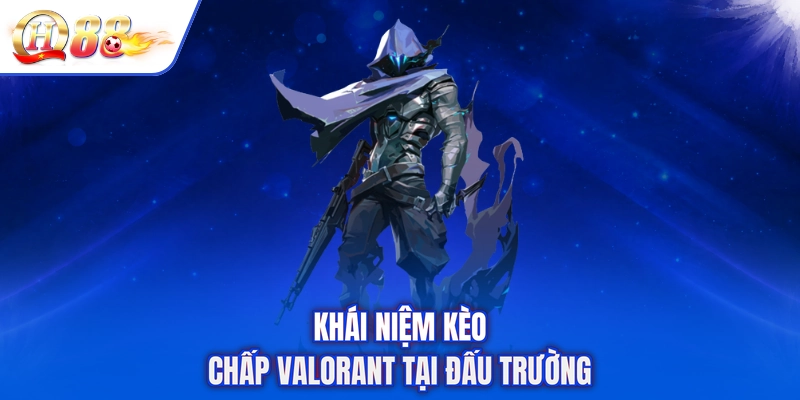 Khái niệm kèo chấp Valorant tại đấu trường