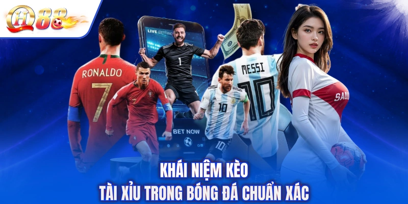 Khái niệm kèo tài xỉu trong bóng đá chuẩn xác