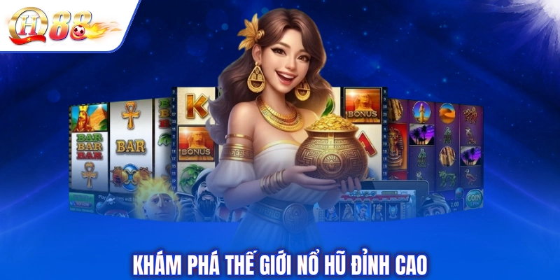 Khám phá thế giới nổ hũ đỉnh cao