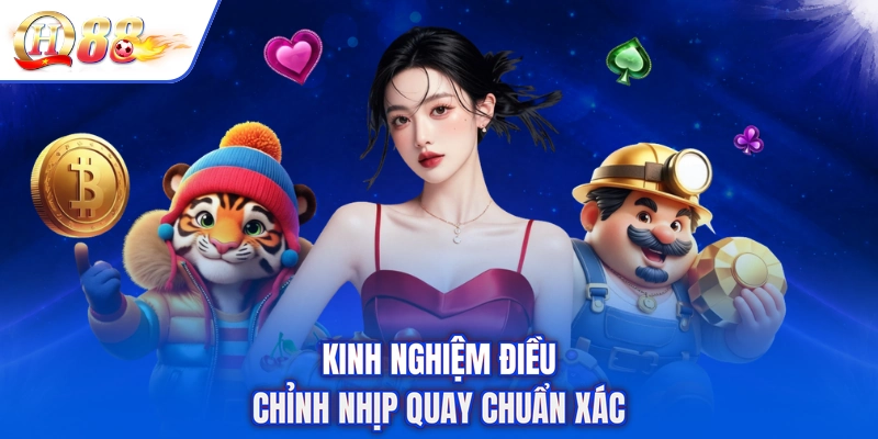 Kinh nghiệm điều chỉnh nhịp quay chuẩn xác
