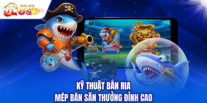 Kỹ thuật bắn ria mép bàn săn thưởng đỉnh cao