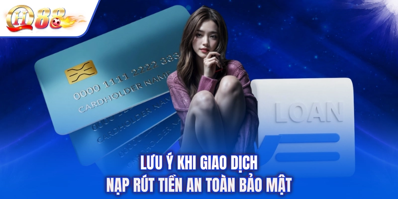 Lưu ý khi giao dịch nạp rút tiền an toàn bảo mật