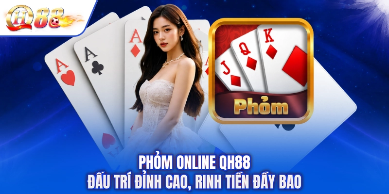 Phỏm Online QH88 - Đấu Trí Đỉnh Cao, Rinh Tiền Đầy Bao