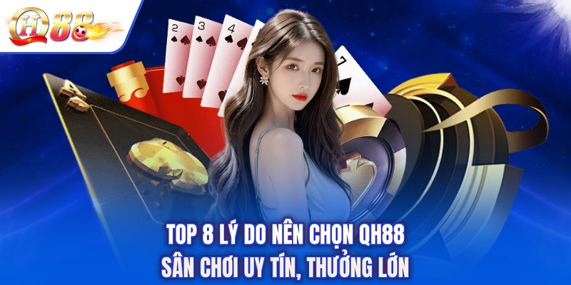 Top 8 Lý Do Nên Chọn QH88 - Sân Chơi Uy Tín, Thưởng Lớn