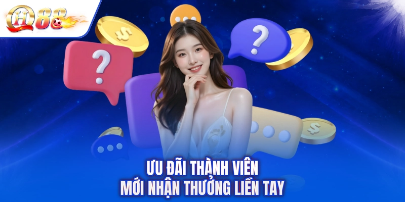 Ưu đãi thành viên mới nhận thưởng liền tay