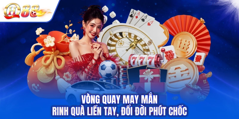 Vòng Quay May Mắn - Rinh Quà Liền Tay, Đổi Đời Phút Chốc