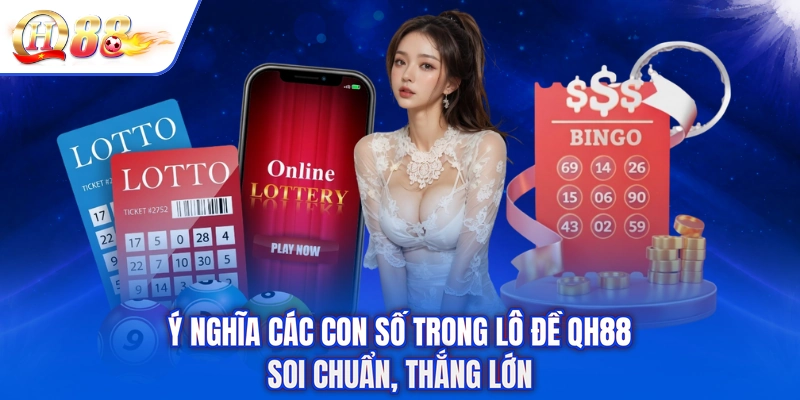 Ý Nghĩa Các Con Số Trong Lô Đề QH88 - Soi Chuẩn, Thắng Lớn